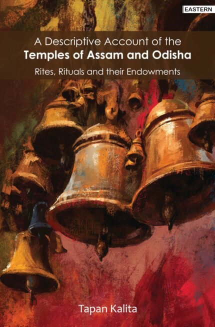 A Discriptive Account of the Teples of Assam and Odisha Rites, Rituals and their Endowments